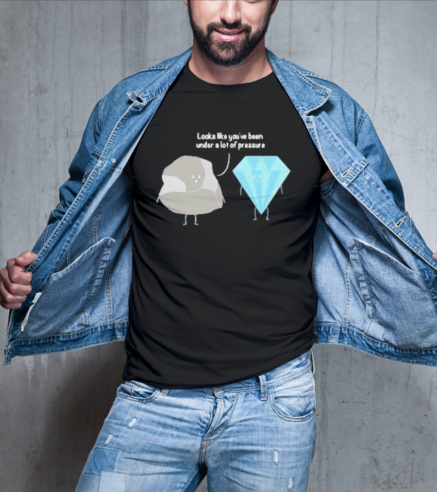 Looks Like You've Been Under A Lot Of Pressure Diamond Geologist T-Shirt