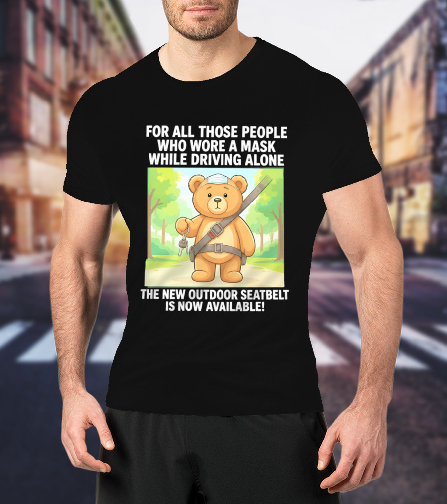 For All Those People Who Wore A Mask While Driving Alone The New Outdoor Seatbelt Is Now Available Bear With Seatbelt And Key In Scenic Forest T-Shirt