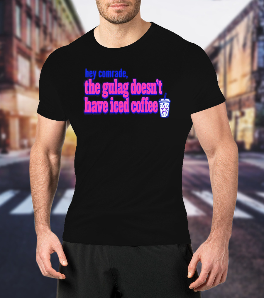Hey Comrade The Gulag Doesn't Have Iced Coffee Star Cup T-Shirt