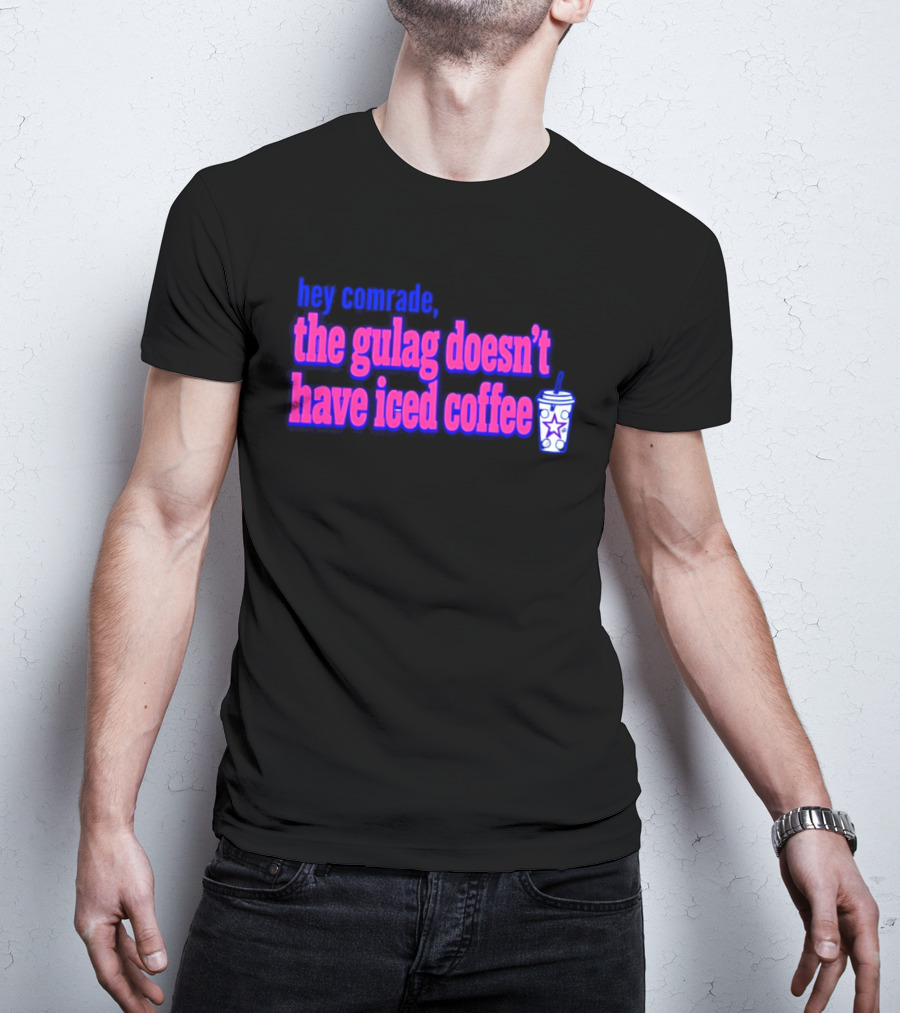 Hey Comrade The Gulag Doesn't Have Iced Coffee Star Cup T-Shirt