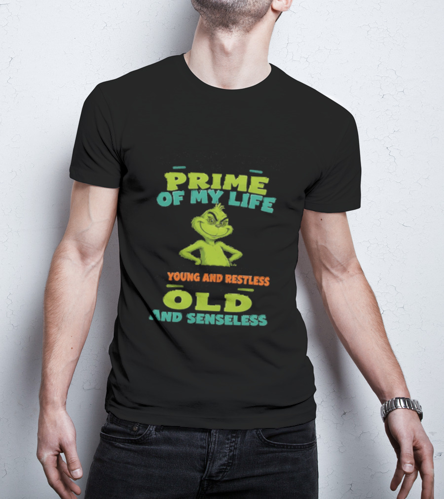 Grinch Prime Of My Life Somewhere Between Young And Restless And Old And Senseless T-Shirt