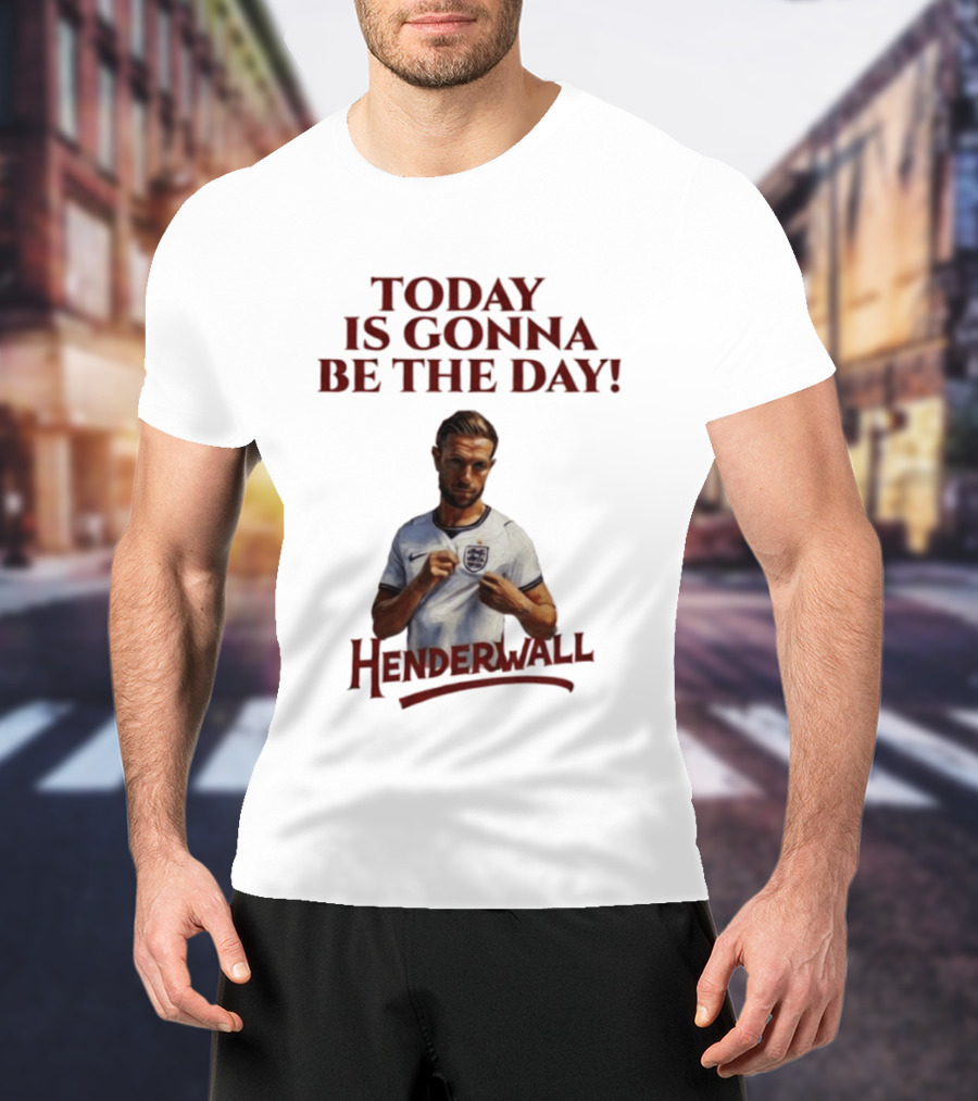 Jordan Henderson Today Is Gonna Be The Day Henderwall England T-Shirt