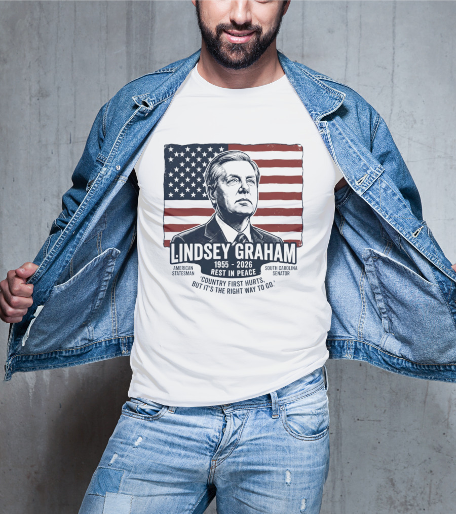Lindsey Graham American Statesman South Carolina Senator 1955 To 2026 Rest In Peace 'Country First Hurts But It's The Right Way To Go T-Shirt