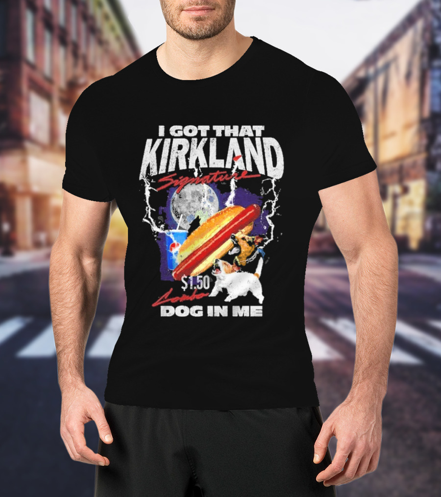 I Got That Kirkland Signature $1.50 Dog In Me T-Shirt