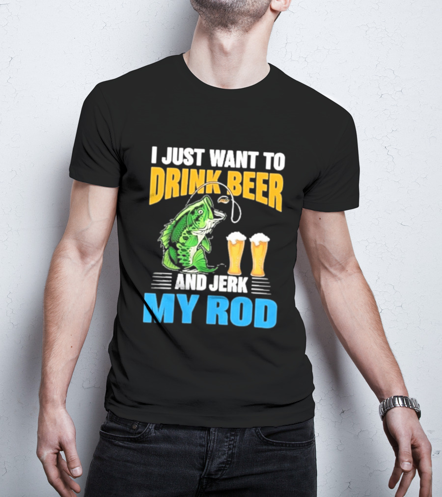 I Just Want To Drink Beer And Jerk My Rod Fishing With Large Mouth Bass And Beer Glasses T-Shirt