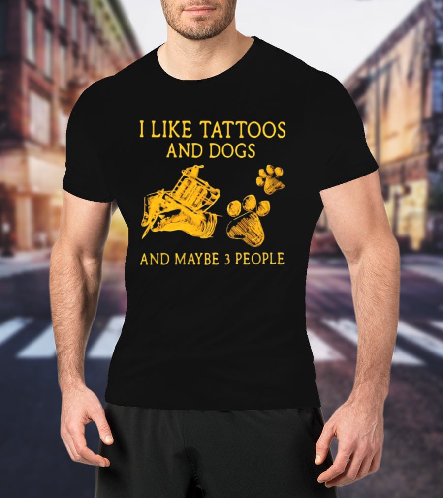 I Like Tattoos And Dogs And Maybe 3 People Tattoo Artist Animal Lover T-Shirt