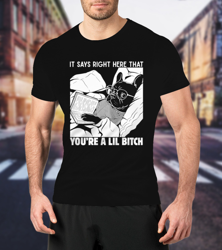 It Says Right Here That You're A Lil Bitch Bulldog With Glasses Reading T-Shirt