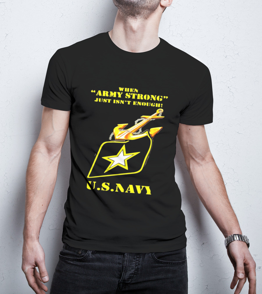 When Army Strong Just Isn't Enough U.S. Navy Strength And Symbolism Anchored Star T-Shirt