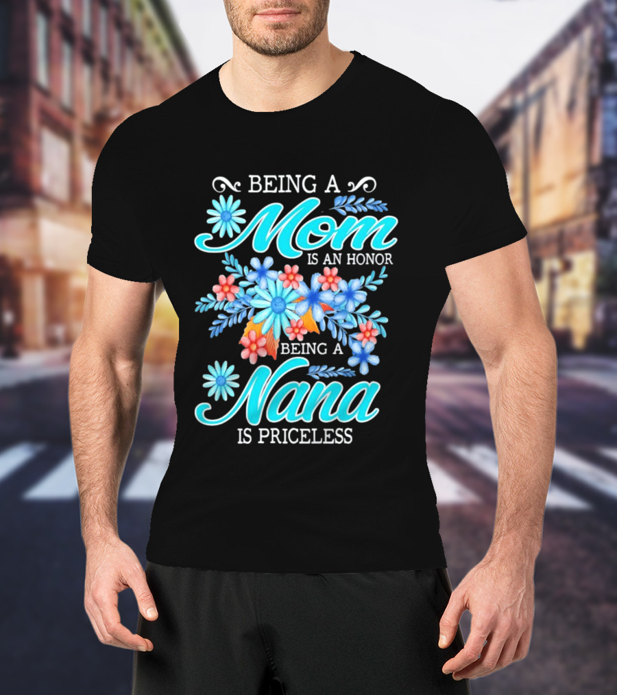 Being A Mom Is An Honor Being A Nana Is Priceless Floral Appreciation T-Shirt
