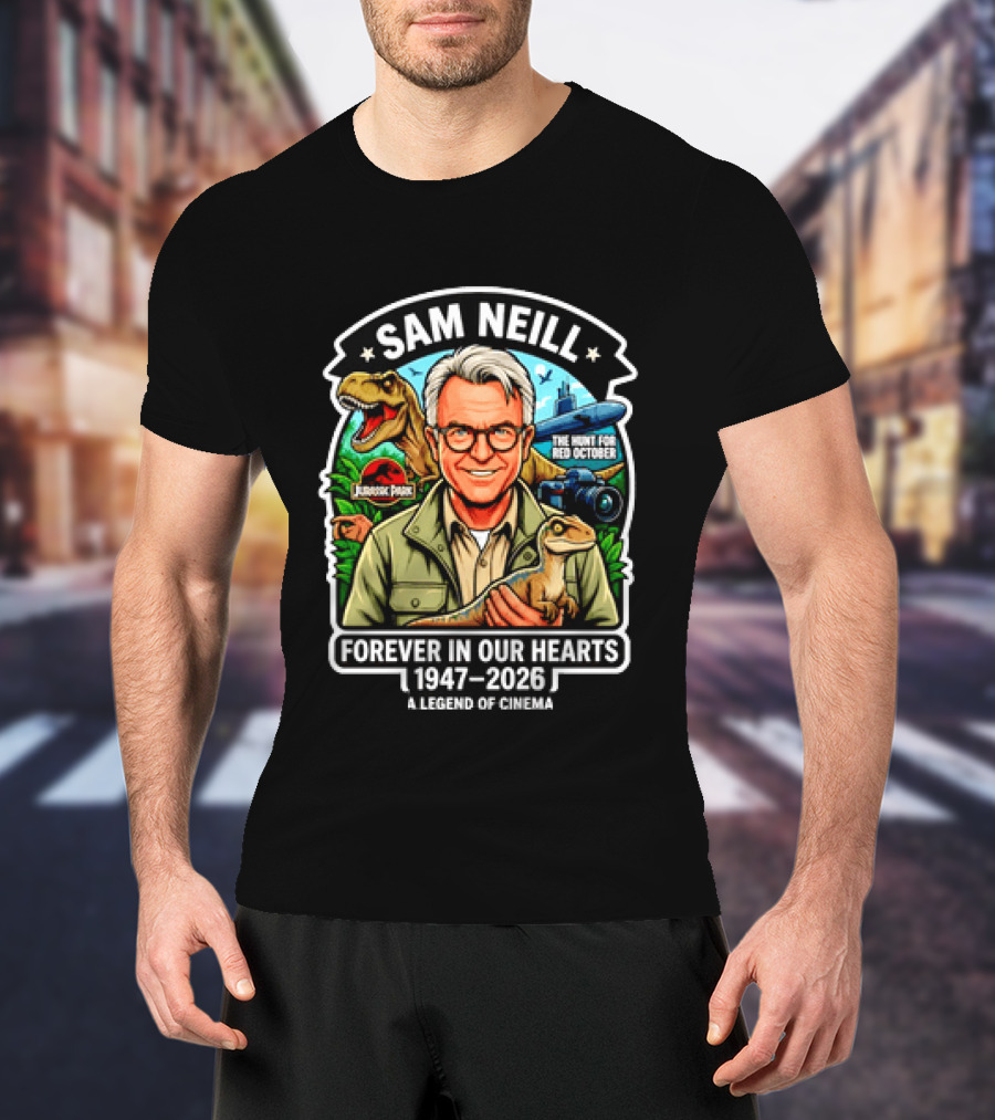 Sam Neill Jurassic Park Hunt For Red October Forever In Our Hearts 1947 2026 A Legend Of Cinema T-Shirt