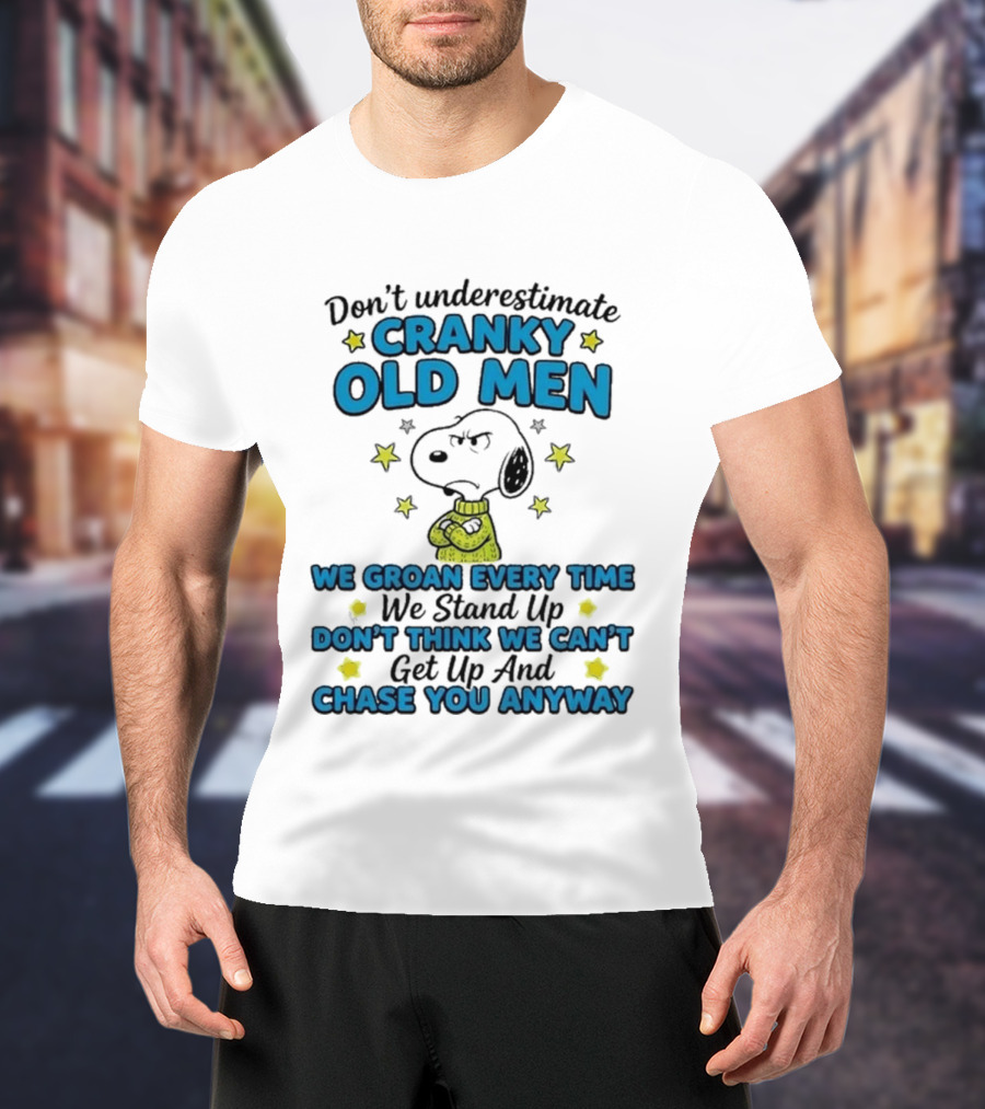 Don't Underestimate Cranky Old Men Snoopy We Groan Every Time We Stand Up Get Up And Chase You Anyway T-Shirt