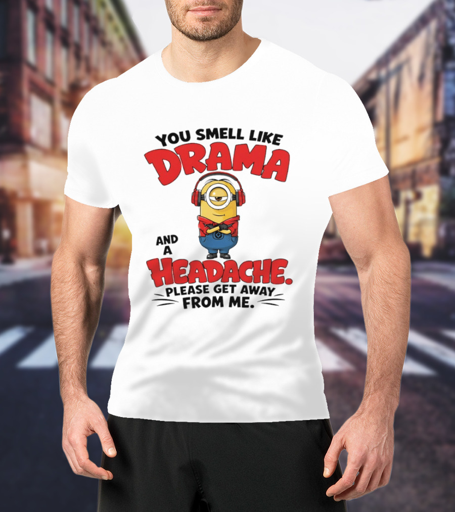 Minion You Smell Like Drama And A Headache Please Get Away From Me T-Shirt