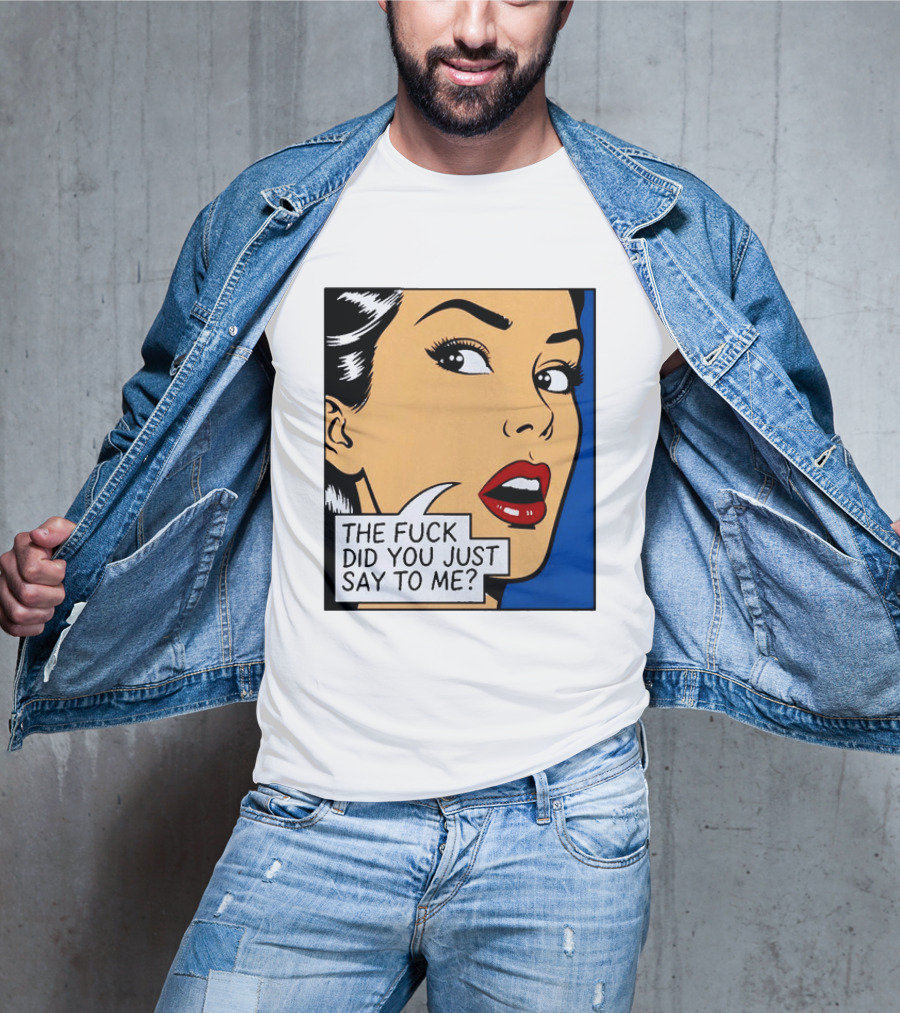 The Fuck Did You Just Say To Me Pop T-Shirt