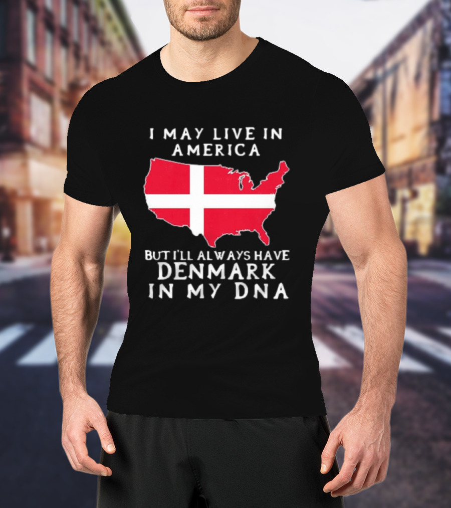 I May Live In America But I'll Always Have Denmark In My DNA Map T-Shirt
