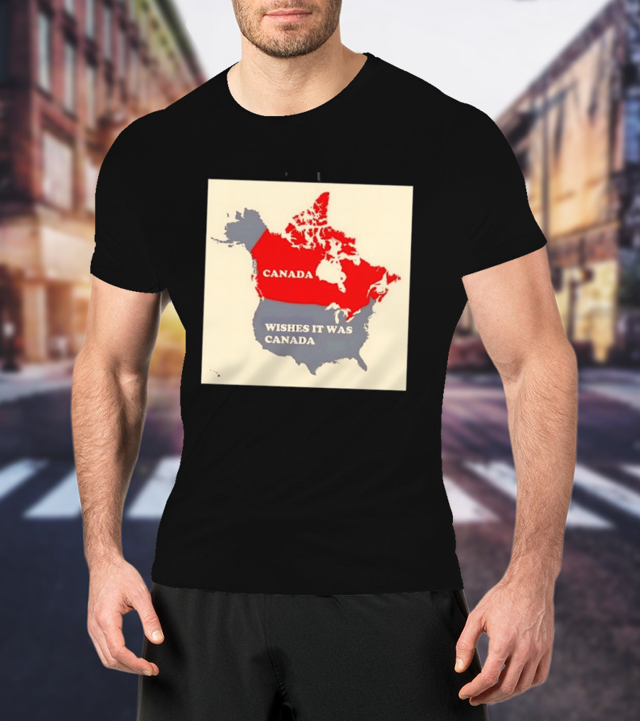 Canada Wishes It Was Canada Map North America Humor T-Shirt