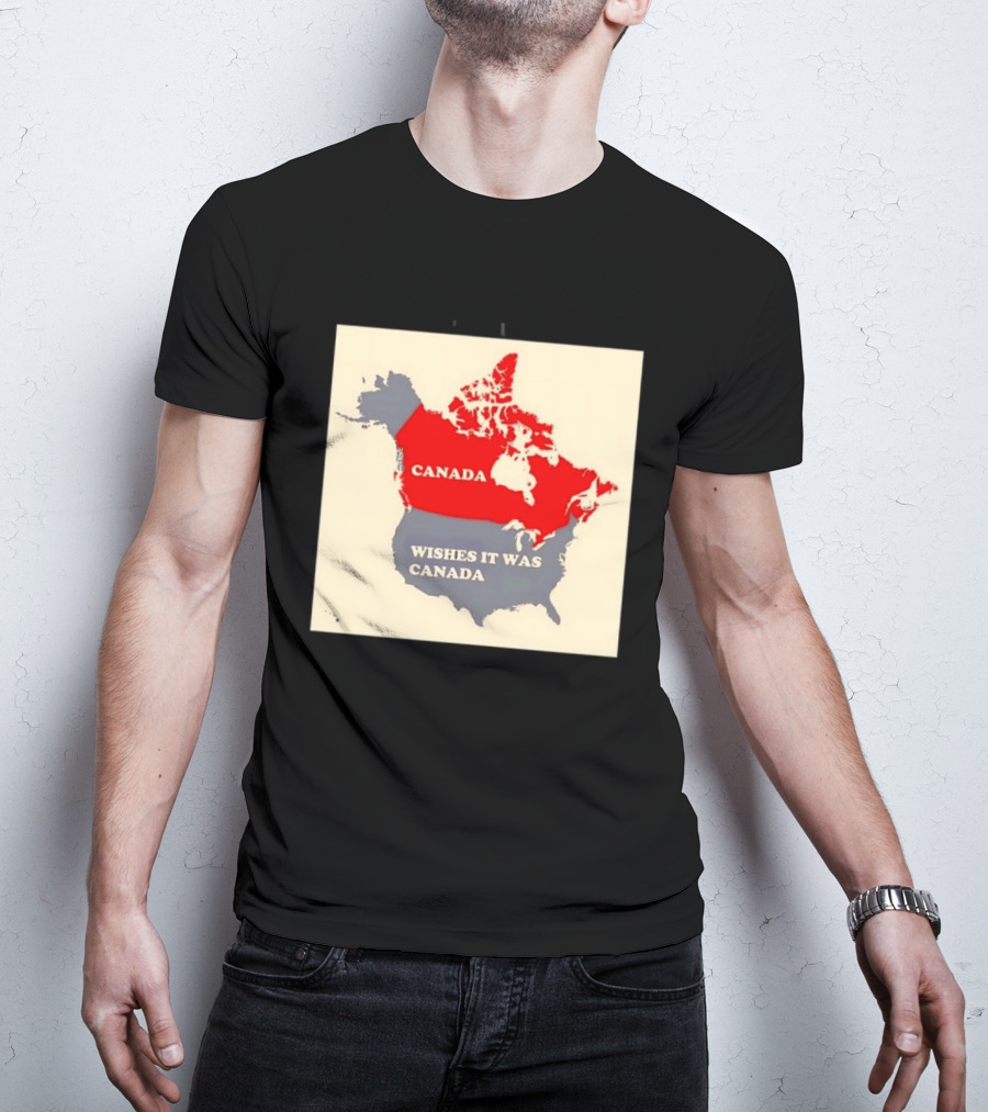 Canada Wishes It Was Canada Map North America Humor T-Shirt
