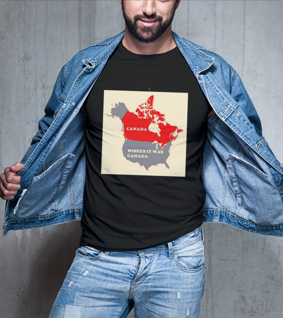 Canada Wishes It Was Canada Map North America Humor T-Shirt
