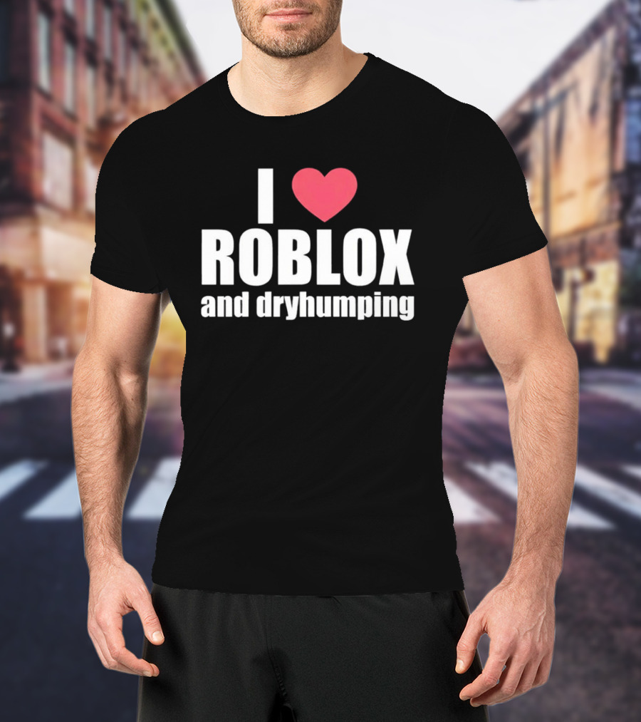 Roblox I Love Roblox And Dryhumping T-Shirt