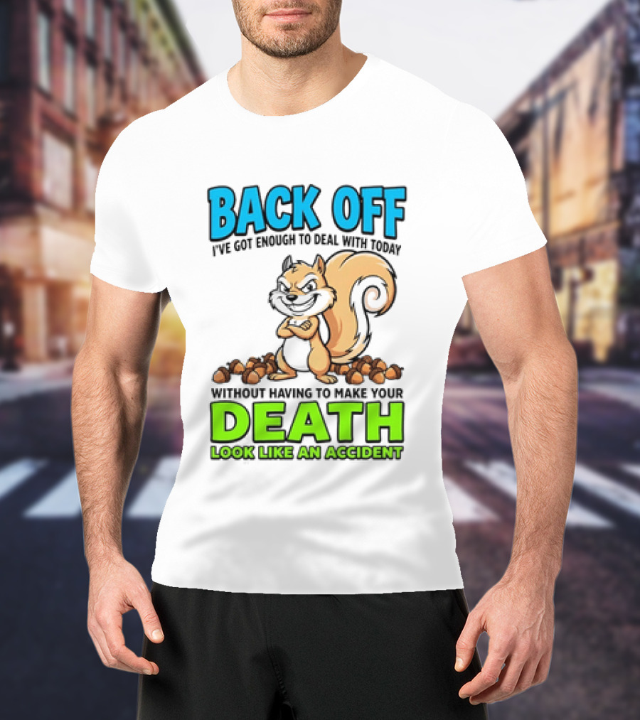 BACK OFF I've Got Enough To Deal With Today Without Having To Make Your Death Look Like An Accident T-Shirt