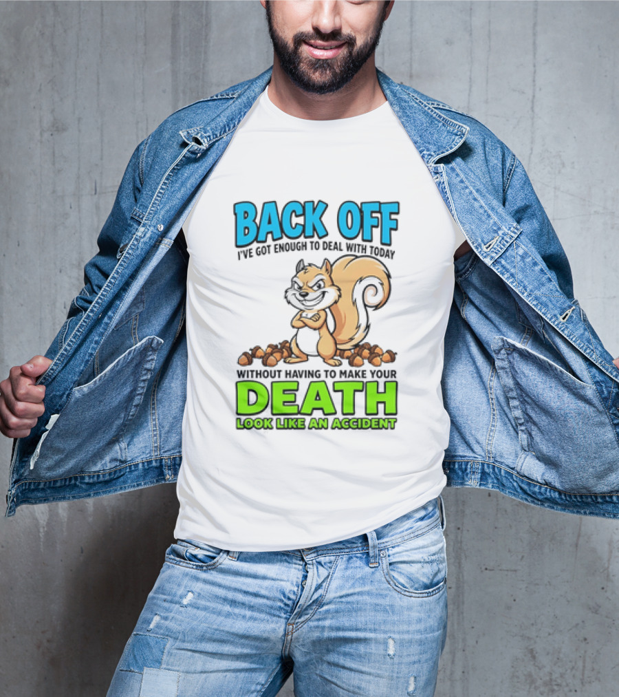 BACK OFF I've Got Enough To Deal With Today Without Having To Make Your Death Look Like An Accident T-Shirt