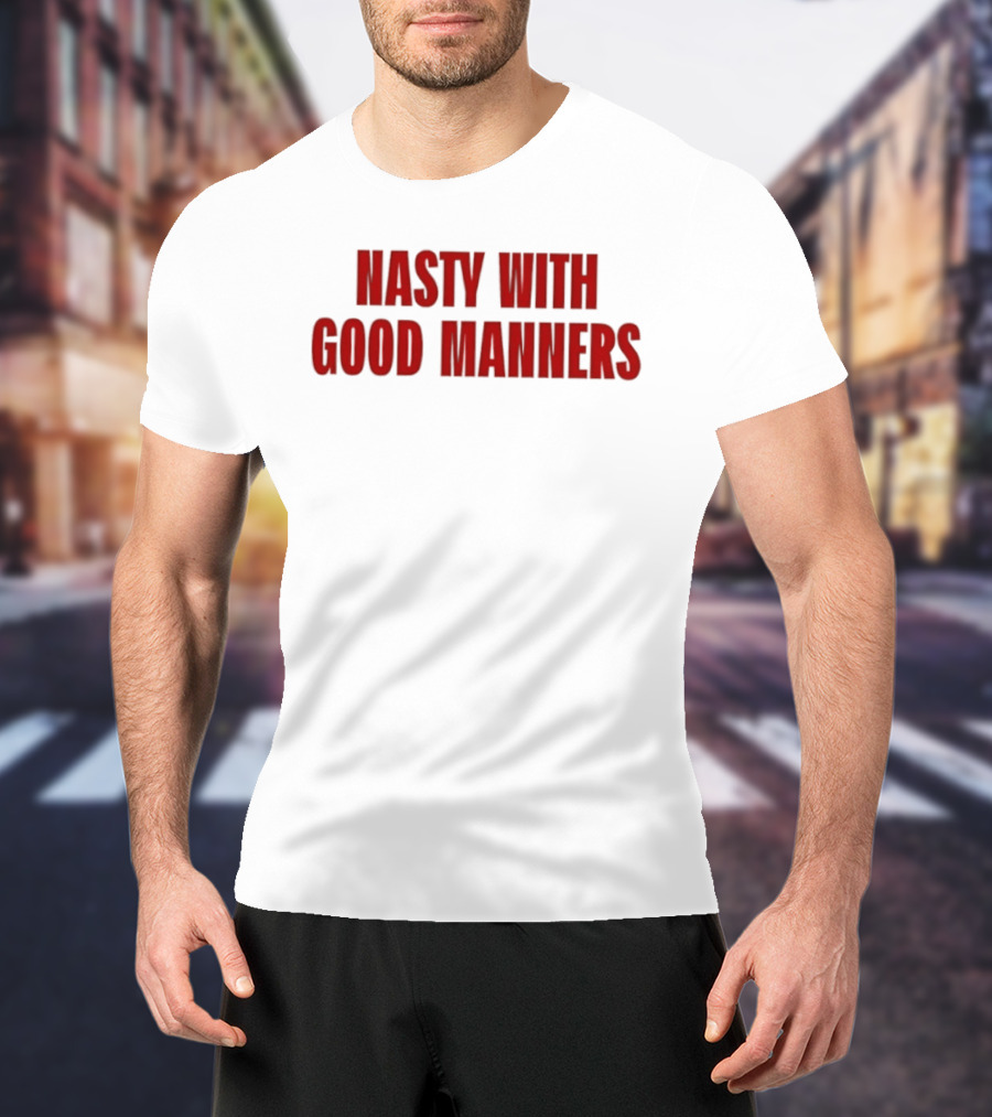 Nasty With Good Manners Text In Bold Red Font T-Shirt