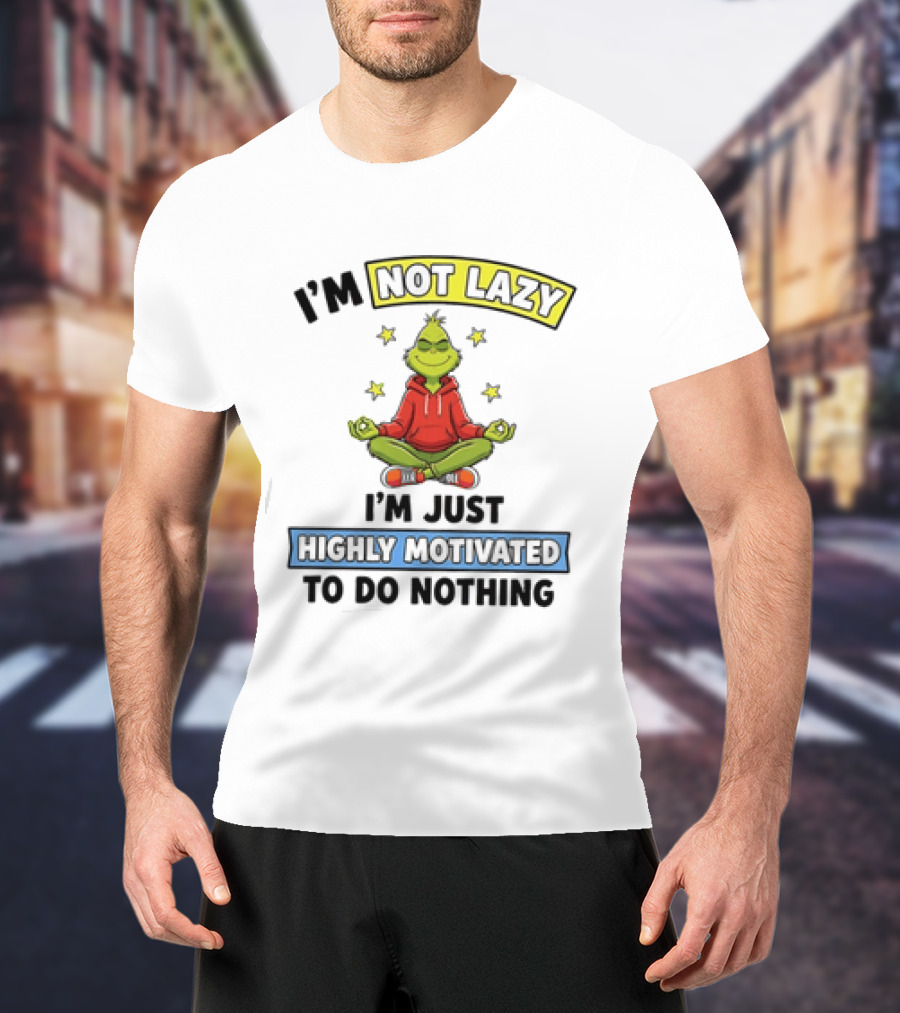 I'm Not Lazy Grinch Highly Motivated To Do Nothing T-Shirt