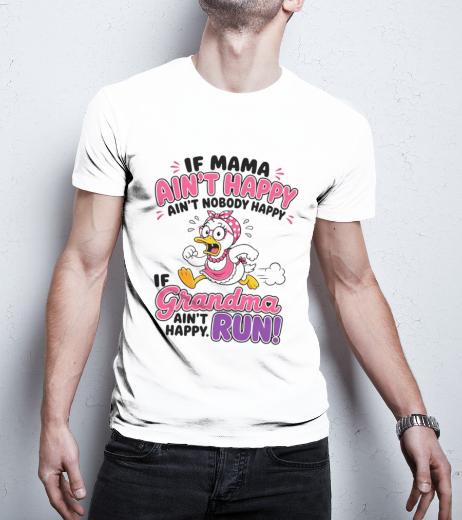 If Mama Ain't Happy Ain't Nobody Happy If Grandma Ain't Happy Run Duck Cartoon T-Shirt