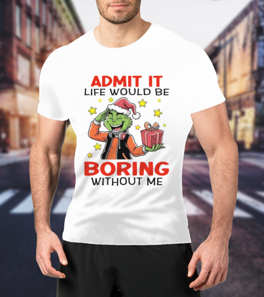 The Grinch Admit It Life Would Be Boring Without Me Stars Present T-Shirt