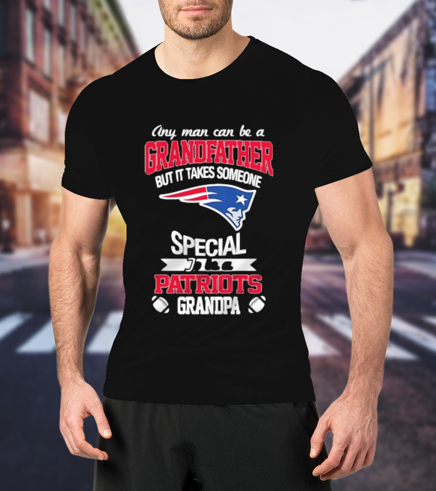 Any Man Can Be A Grandfather But It Takes Someone Special Patriots Grandpa T-Shirt