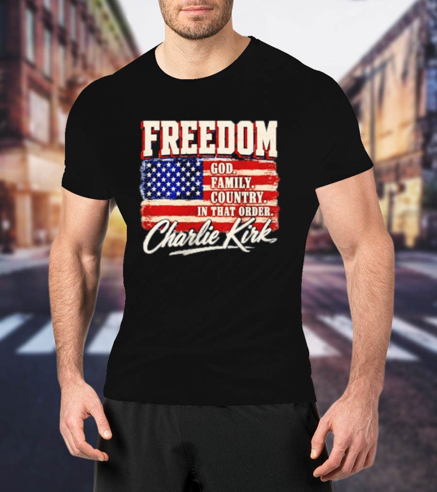 Freedom God Family Country In That Order American Flag Charlie Kirk T-Shirt