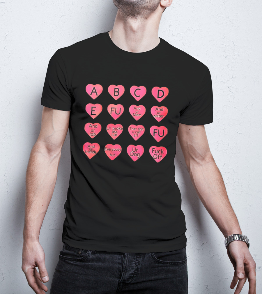 Conversation Hearts ABC FU And Ur Mom Sister Job Broke Ass Car Friends Dog Fuck Off T-Shirt