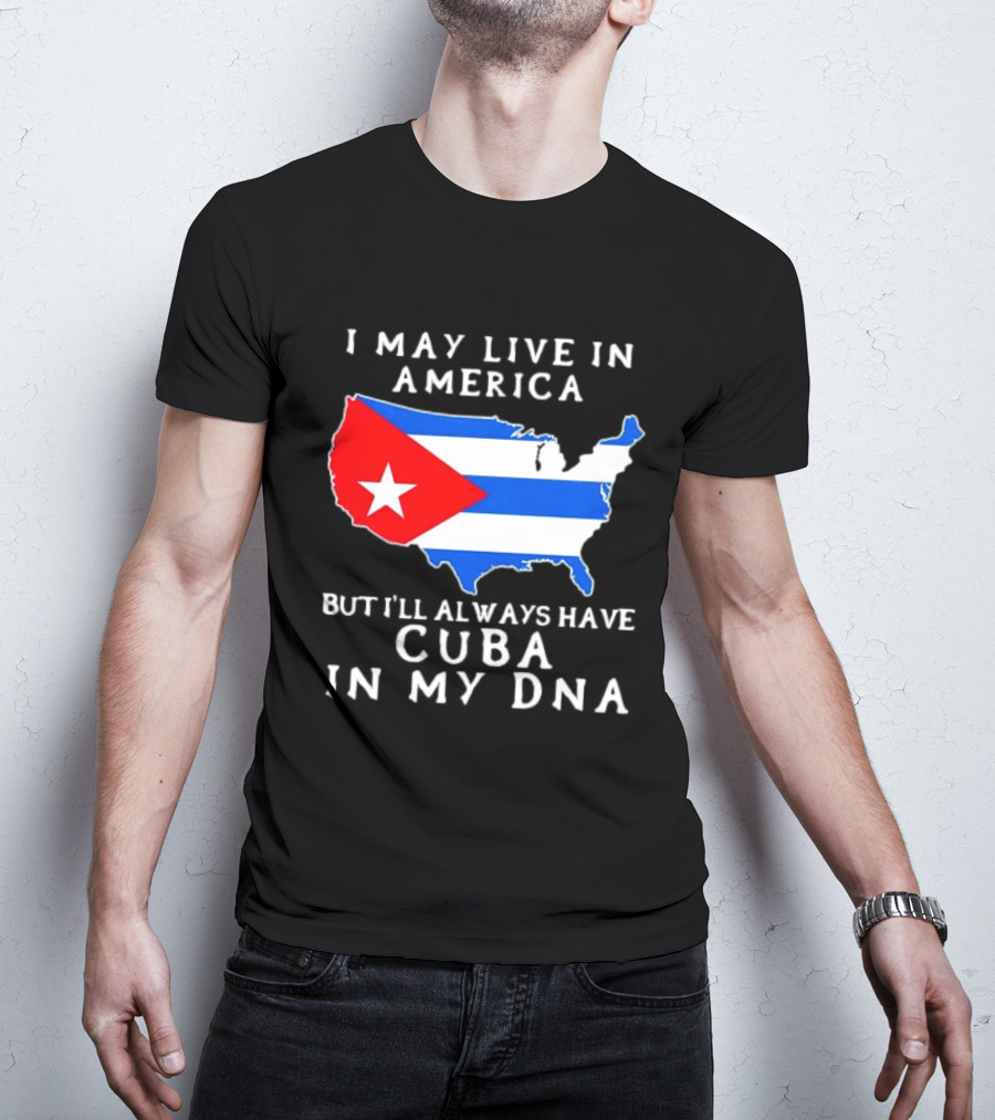 I May Live In America But I'll Always Have Cuba In My DNA Map Of United States T-Shirt