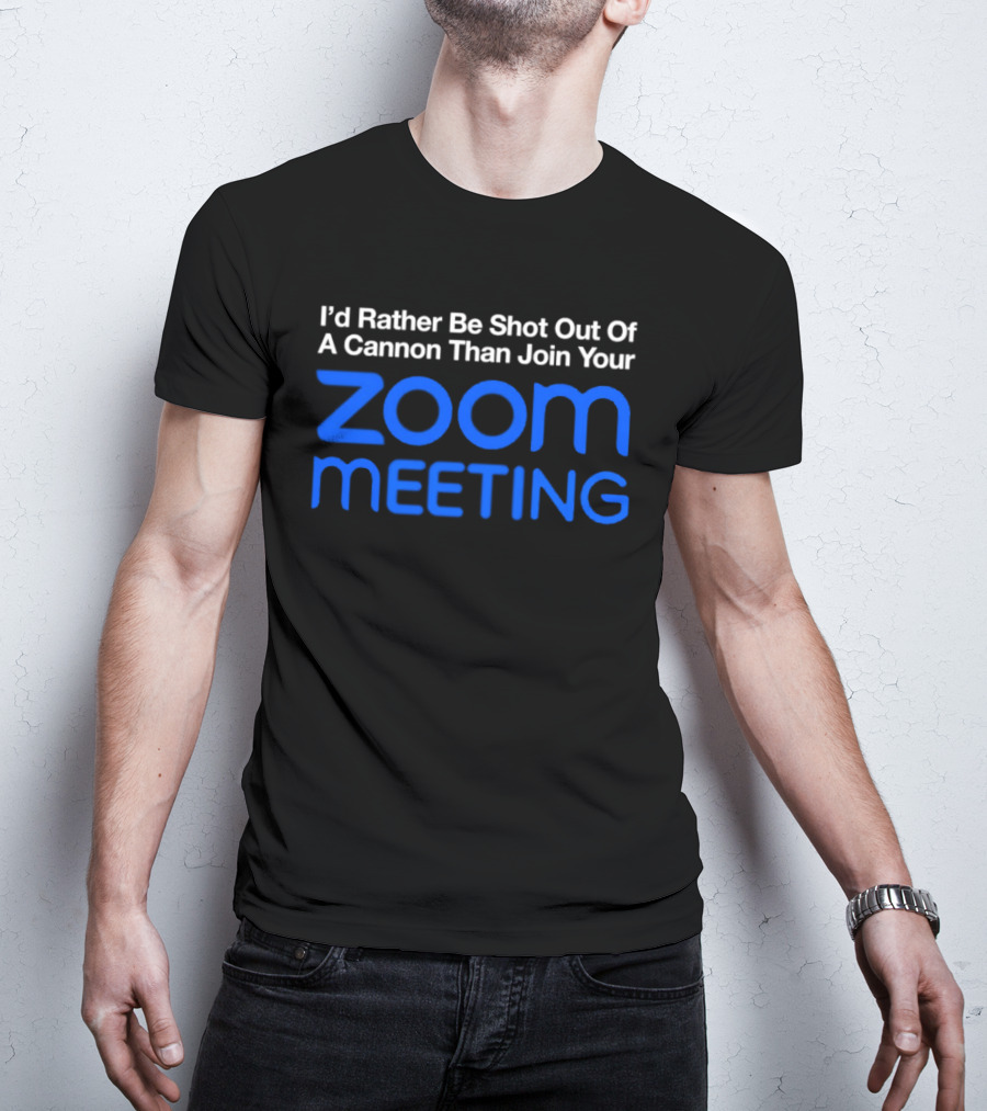 I'd Rather Be Shot Out Of A Cannon Than Join Your Zoom Meeting T-Shirt