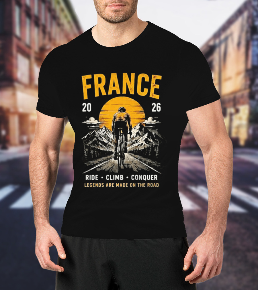 France 2026 Ride Climb Conquer Legends Are Made On The Road T-Shirt