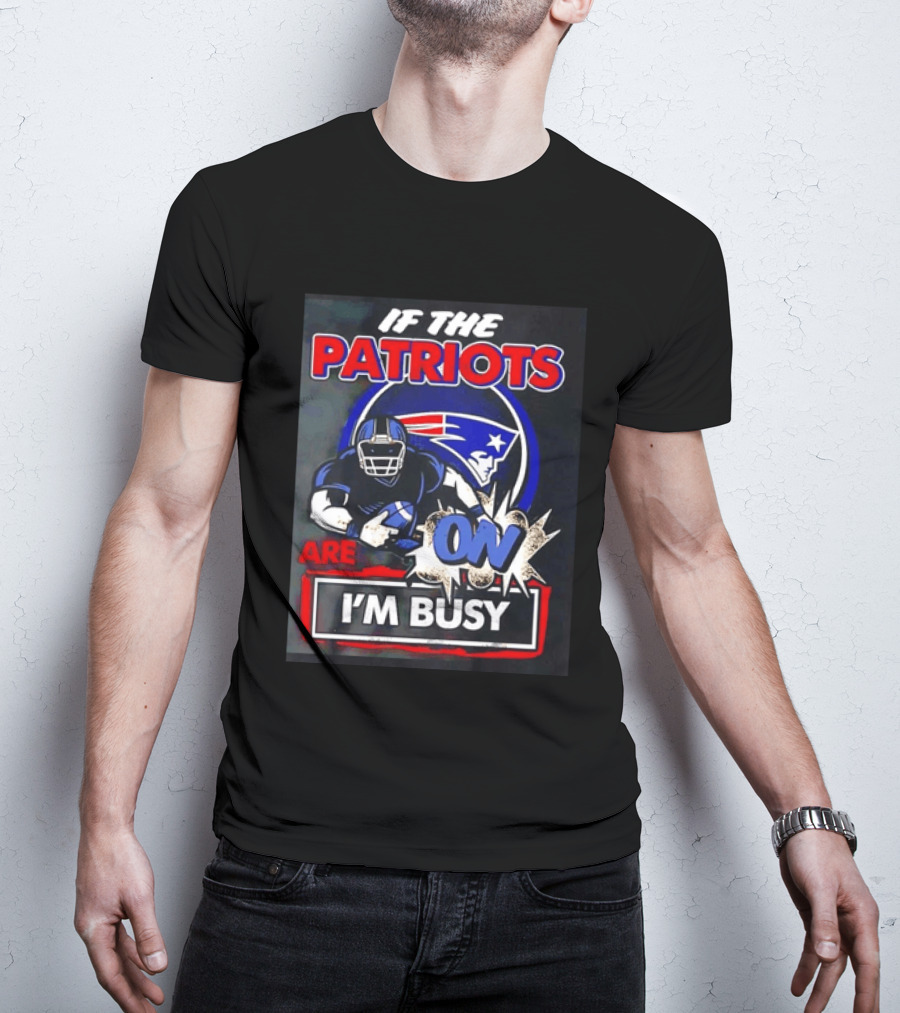 Patriots Football If The Patriots Are On I'm Busy T-Shirt