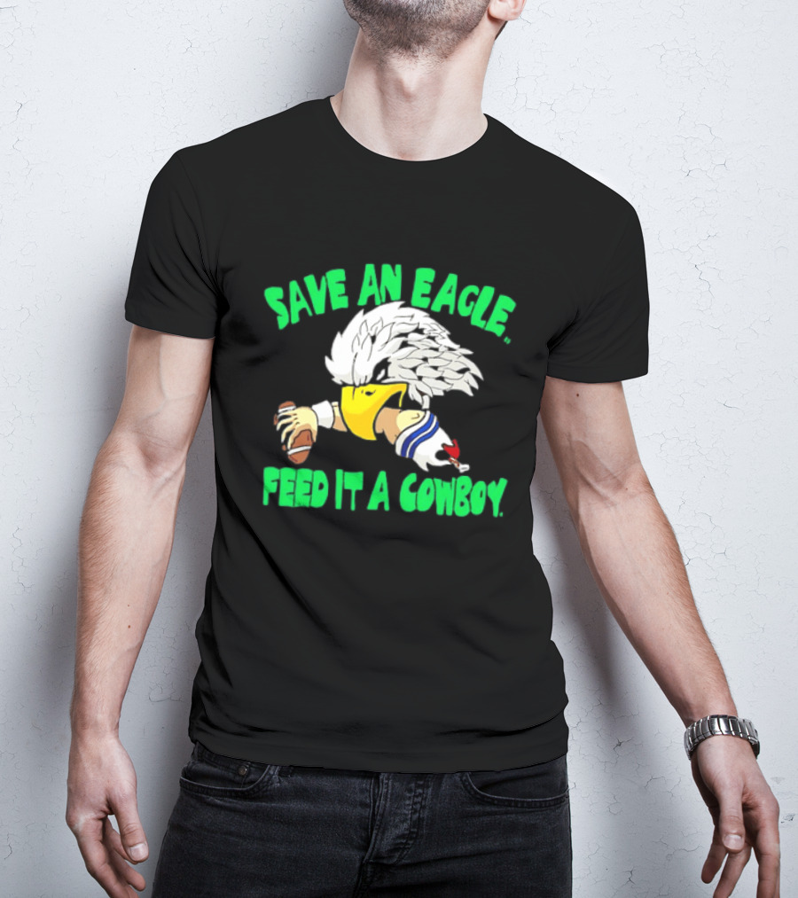 Philadelphia Eagles Save An Eagle Feed It A Cowboy Football Rivalry T-Shirt