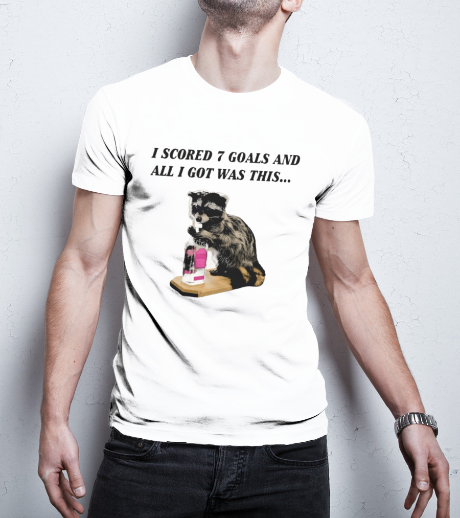I Scored 7 Goals And All I Got Was This Whiskey Raccoon T-Shirt