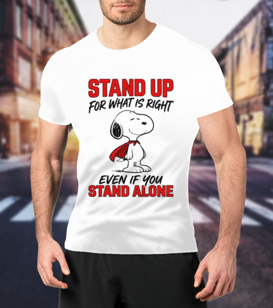 Snoopy Stand Up For What Is Right Even If You Stand Alone Peanuts T-Shirt