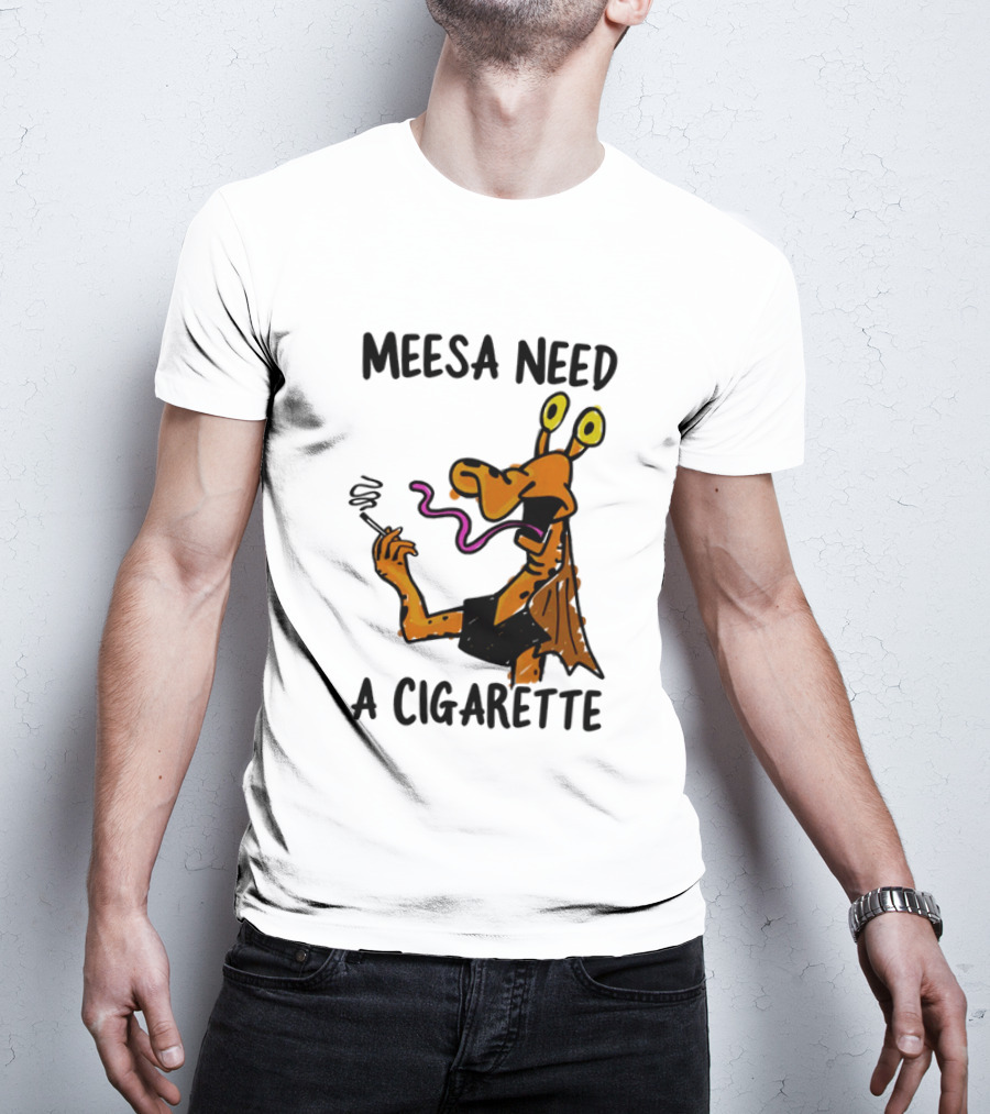 Meesa Need A Cigarette Alien Character Smoking Humor T-Shirt