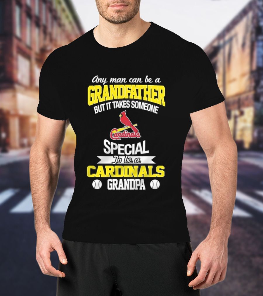 Any Man Can Be A Grandfather But It Takes Someone Special To Be A Cardinals Grandpa St. Louis T-Shirt