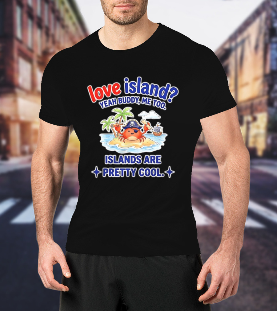 Love Island Yeah Buddy Me Too Islands Are Pretty Cool Pirate Crab Palm Trees T-Shirt