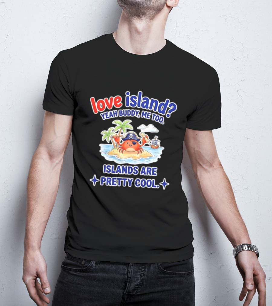 Love Island Yeah Buddy Me Too Islands Are Pretty Cool Pirate Crab Palm Trees T-Shirt