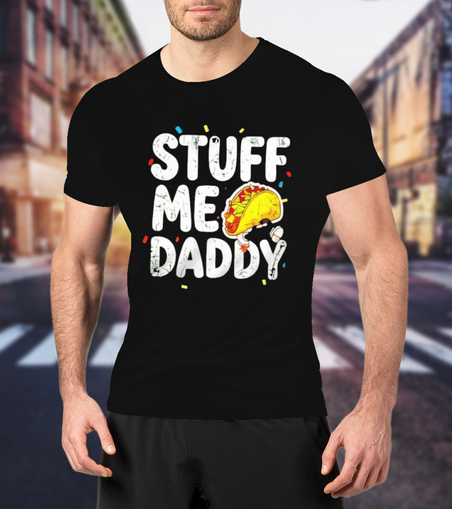 Stuff Me Daddy Distressed Taco Food Pun Fiesta T-Shirt