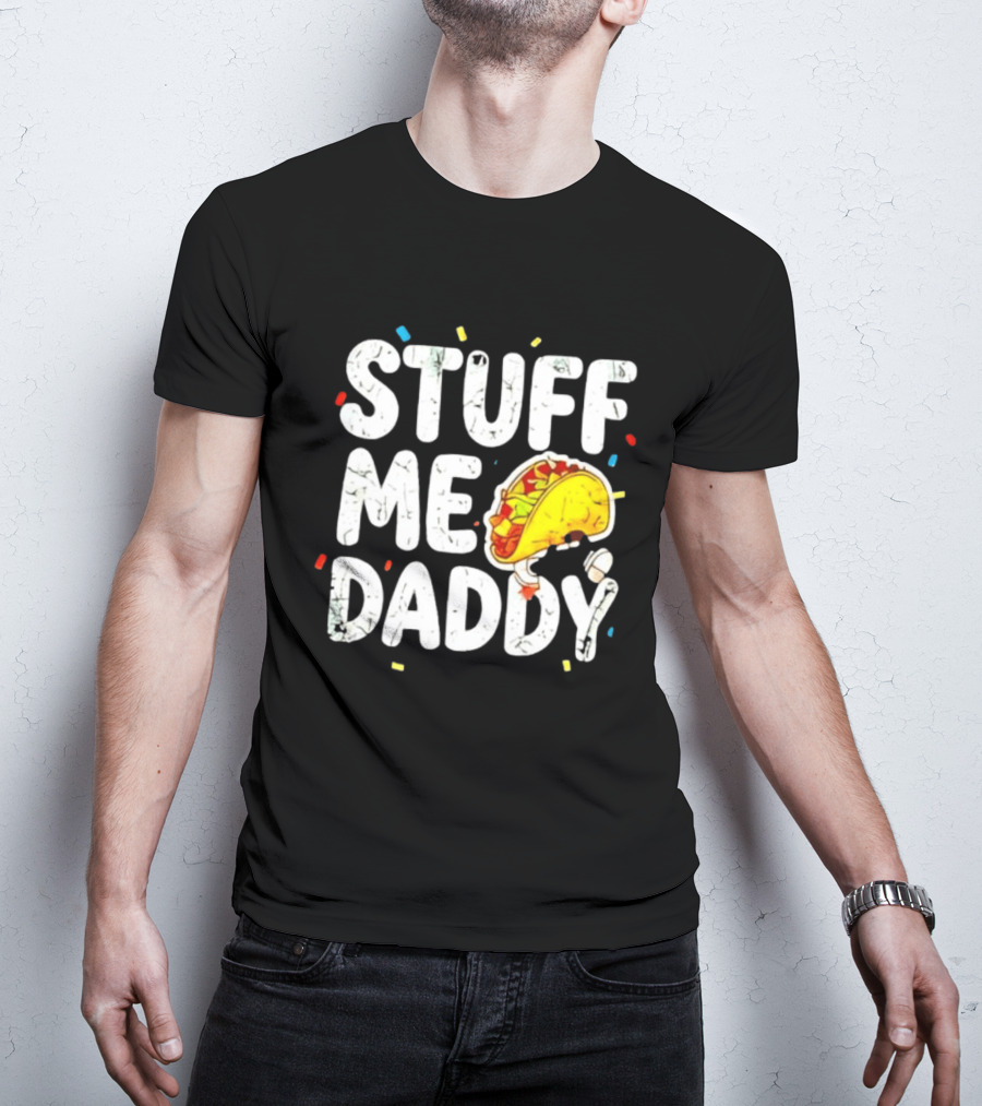 Stuff Me Daddy Distressed Taco Food Pun Fiesta T-Shirt