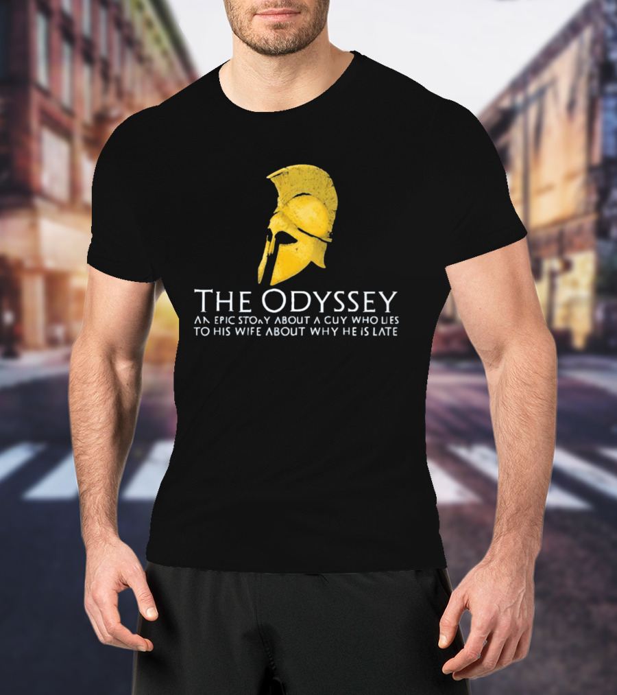 The Odyssey An Epic Story About A Guy Who Lies To His Wife About Why He Is Late T-Shirt