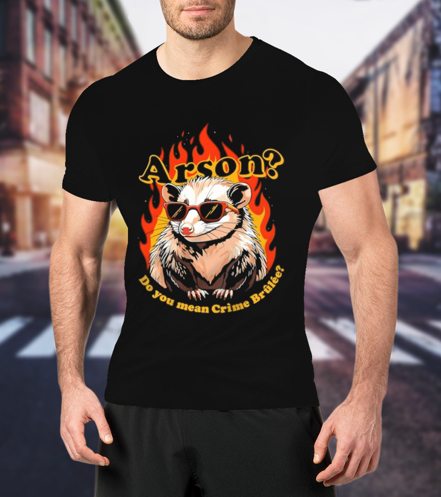 Arson? Do You Mean Crime Brulée Possum In Sunglasses With Flaming T-Shirt