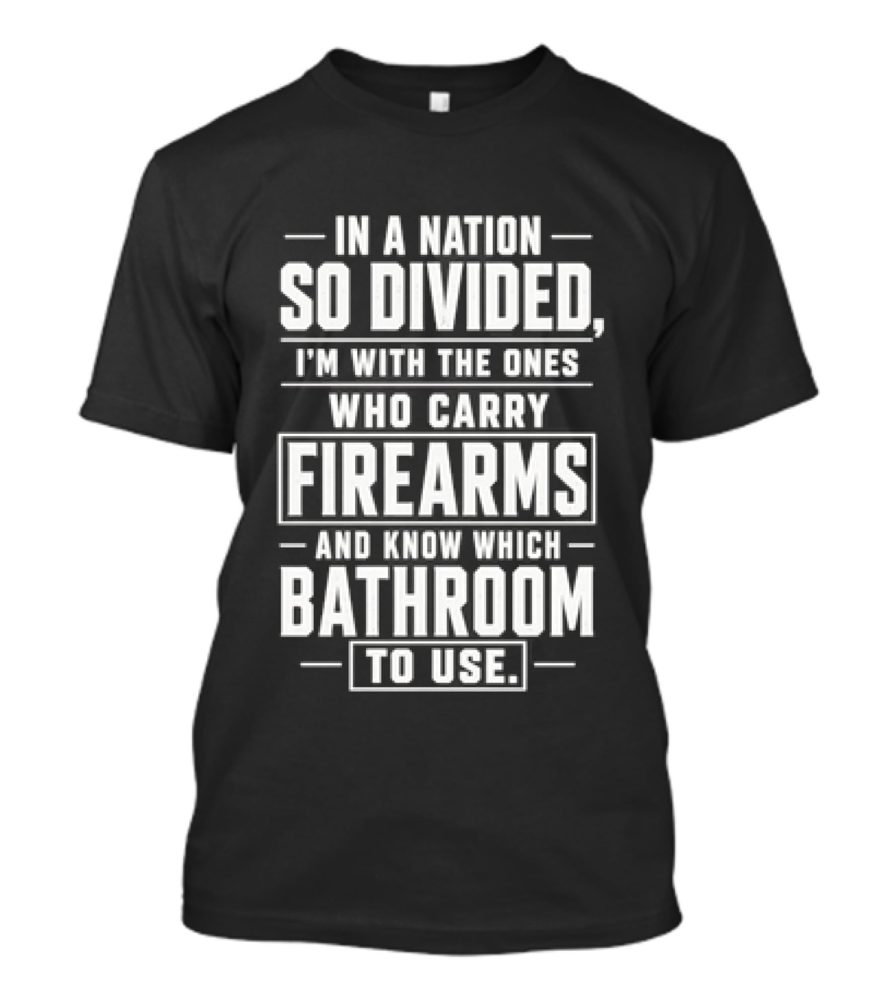 In A Nation So Divided I'm With The Ones Who Carry Firearms And Know Which Bathroom To Use T-Shirt