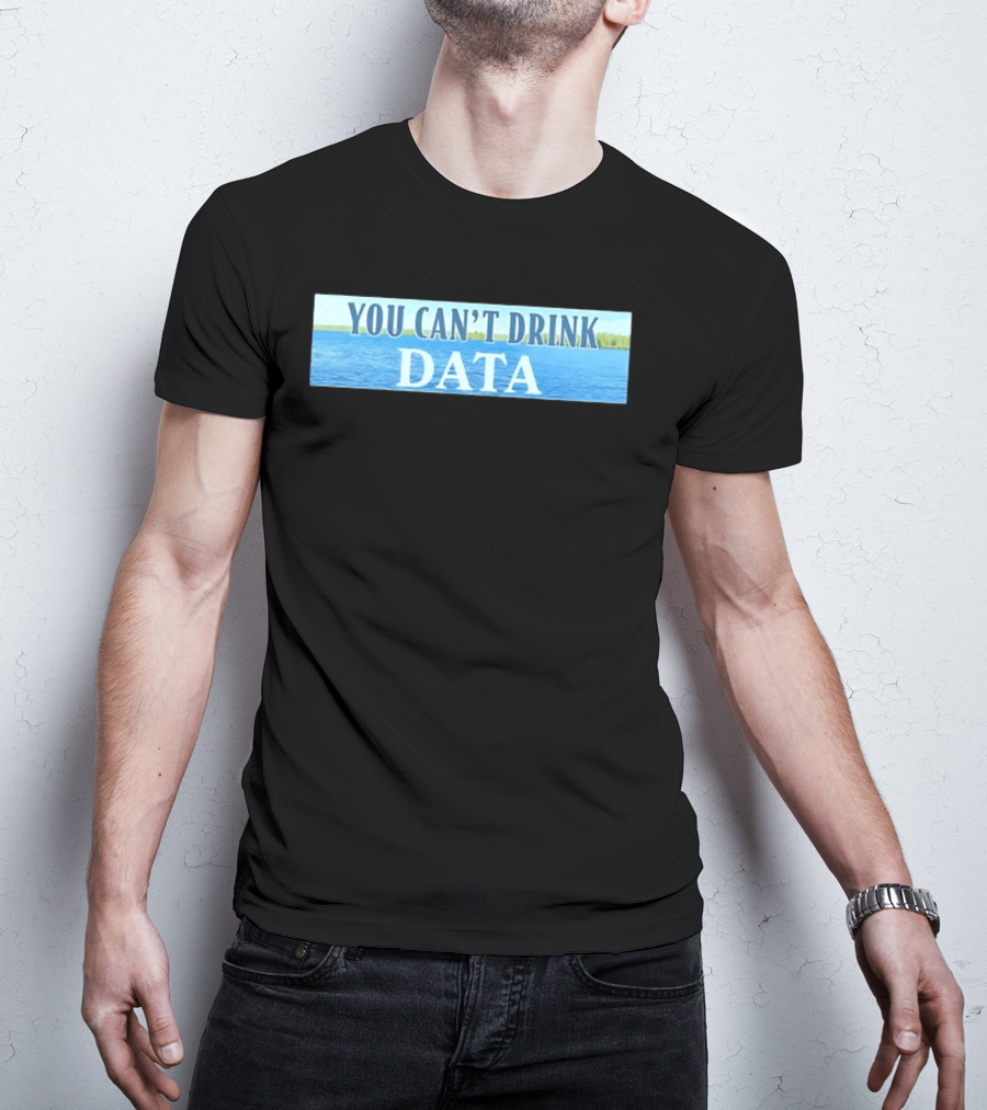 You Can't Drink Data Lake Water T-Shirt