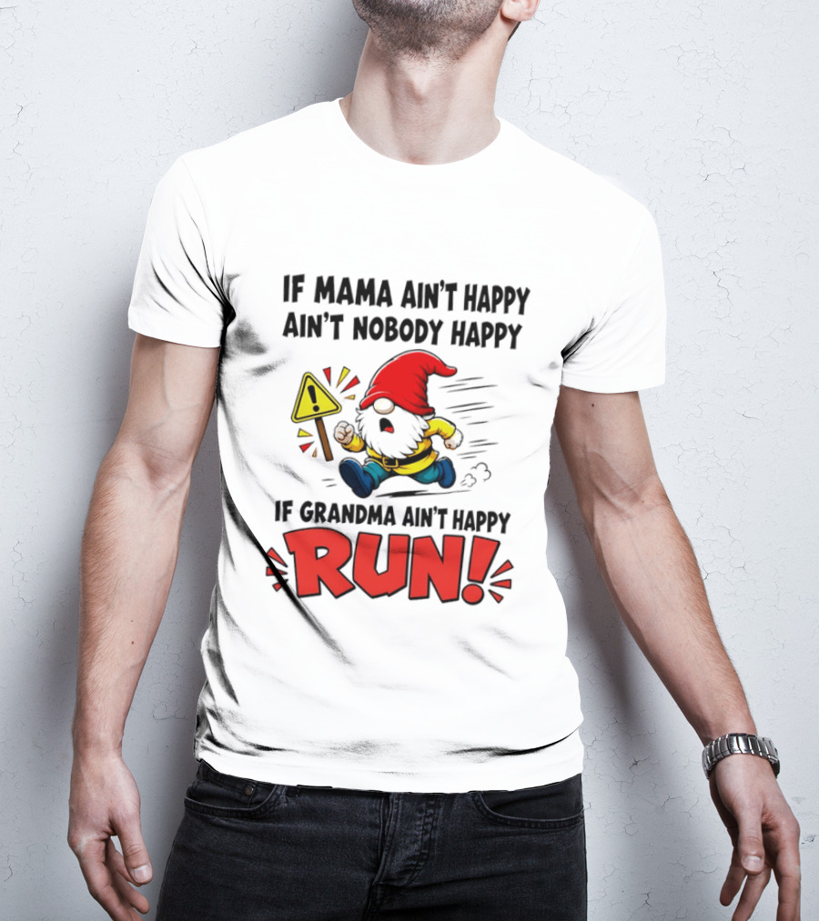 If Mama Ain't Happy Ain't Nobody Happy If Grandma Ain't Happy Run Gnome Warning T-Shirt