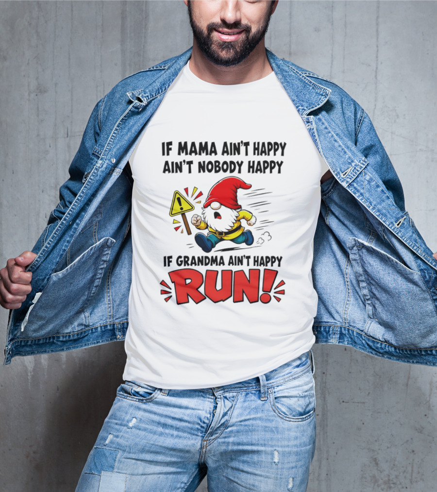 If Mama Ain't Happy Ain't Nobody Happy If Grandma Ain't Happy Run Gnome Warning T-Shirt